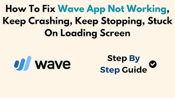 How To Fix Wave App Not Working, Keep Crashing, Keep Stopping, Stuck On Loading Screen
