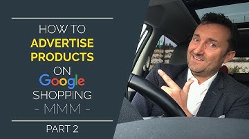 How to advertise your products on Google Shopping: Part 2