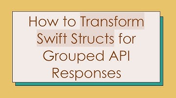 How to Transform Swift Structs for Grouped API Responses