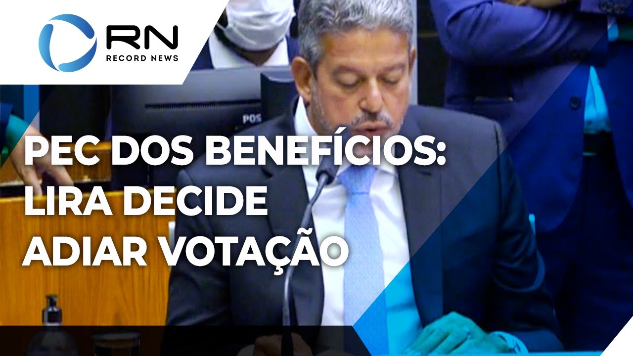 Lira decide adiar votação da PEC dos Benefícios