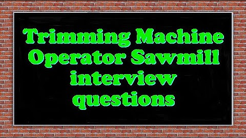 Trimming Machine Operator Sawmill interview questions