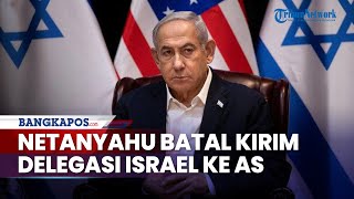 Alasan Netanyahu Batal Kirim Delegasi Israel ke AS: Ini Pesan untuk Hamas