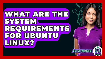 What Are The System Requirements For Ubuntu Linux? - Next LVL Programming