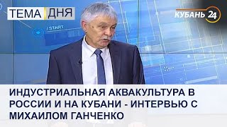 Индустриальная аквакультура в России и на Кубани - интервью с Михаилом Ганченко