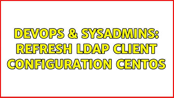 DevOps & SysAdmins: Refresh ldap client configuration Centos