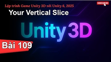 [Lập trình Game Unity 3D với Unity 6, 2025] Your Vertical Slice | Bài 109