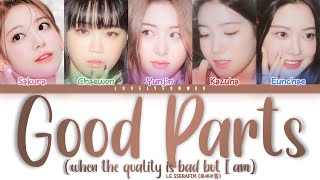 LE SSERAFIM (르세라핌) – Good Parts (when the quality is bad but I am) Lyrics (Color Coded Han/Rom/Eng)