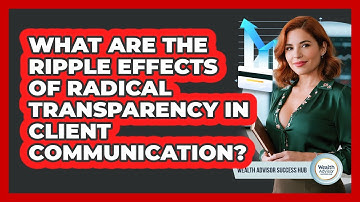 What Are The Ripple Effects Of Radical Transparency In Client Communication?