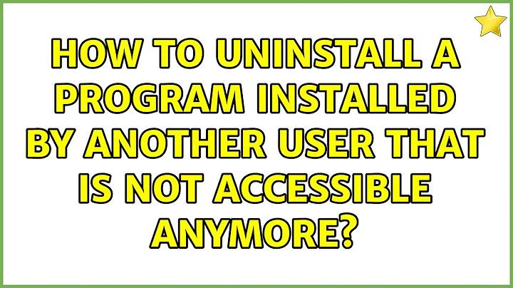 How to uninstall a program installed by another user that is not accessible anymore?