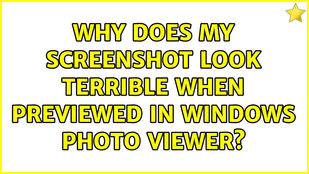Why Does My Screenshot Look Terrible When Previewed In Windows Photo