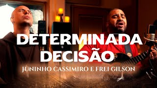 Determinada Decisão  / Juninho Cassimiro e Frei Gilson