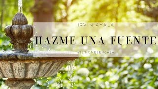 Video thumbnail of "Hazme una fuente | Irvin Ayala | #SesionesEnCasa"