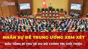 Nhân sự để Trung ương xem xét bầu Tổng Bí thư sẽ do Bộ Chính trị giới thiệu | Tin nhanh