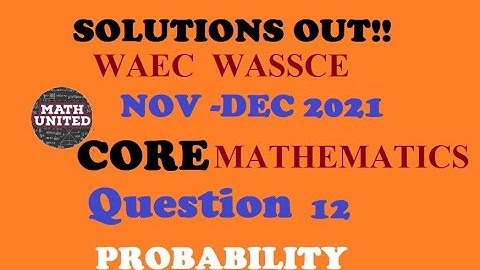 WAEC WASSCE NOV/DEC 2021 | CORE MATHEMATICS  SOLUTIONS | QUESTION 12 | PROBABILITY