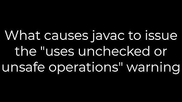 Java :What causes javac to issue the "uses unchecked or unsafe operations" warning(5solution)