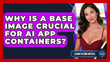 Why Is A Base Image Crucial For AI App Containers? - Learning To Code With AI