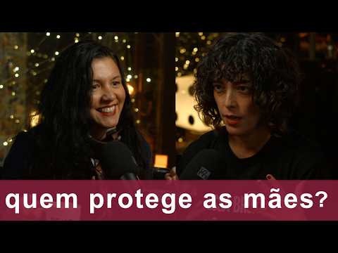 #253 • WHO PROTECTS MOTHERS? | With Luana Siqueira