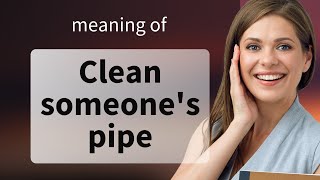 Understanding the Phrase "Clean Someone's Pipe"