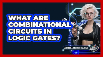 What Are Combinational Circuits In Logic Gates? - Electrical Engineering Essentials