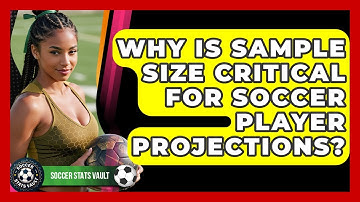Why Is Sample Size Critical For Soccer Player Projections? - Soccer Stats Vault
