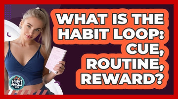 What Is The Habit Loop: Cue, Routine, Reward?