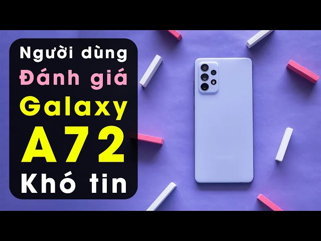 Người dùng đánh giá gì về Galaxy A72 sau 1 tháng sử dụng