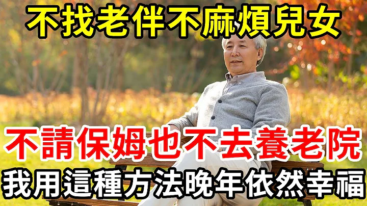 不找老伴不麻煩兒女，不請保姆不去養老院！68歲老人自創新型養老方式，晚年依舊過得幸福！【中老年講堂】 - 天天要聞
