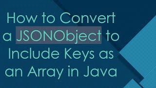 How to Convert a JSONObject to Include Keys as an Array in Java