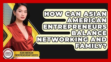 How Can Asian American Entrepreneurs Balance Networking And Family?