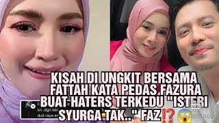 KISAH DI UNGKIT BERSAMA FATTAH KATA PEDAS FAZURA BUAT HATERS TERKEDU 