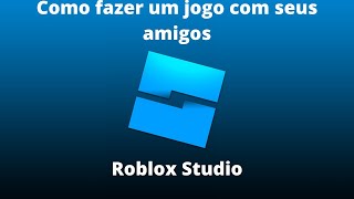 como criar um jogo com seu amigo no roblox studio