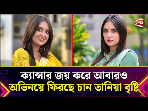 ক্যান্সার জয় করে আবারও অভিনয়ে ফিরছে চান তানিয়া বৃষ্টি | Tania Brishty | Entertainment 24 |Channel 24