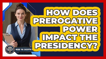How Does Prerogative Power Impact The Presidency? - Inside the Executive Branch