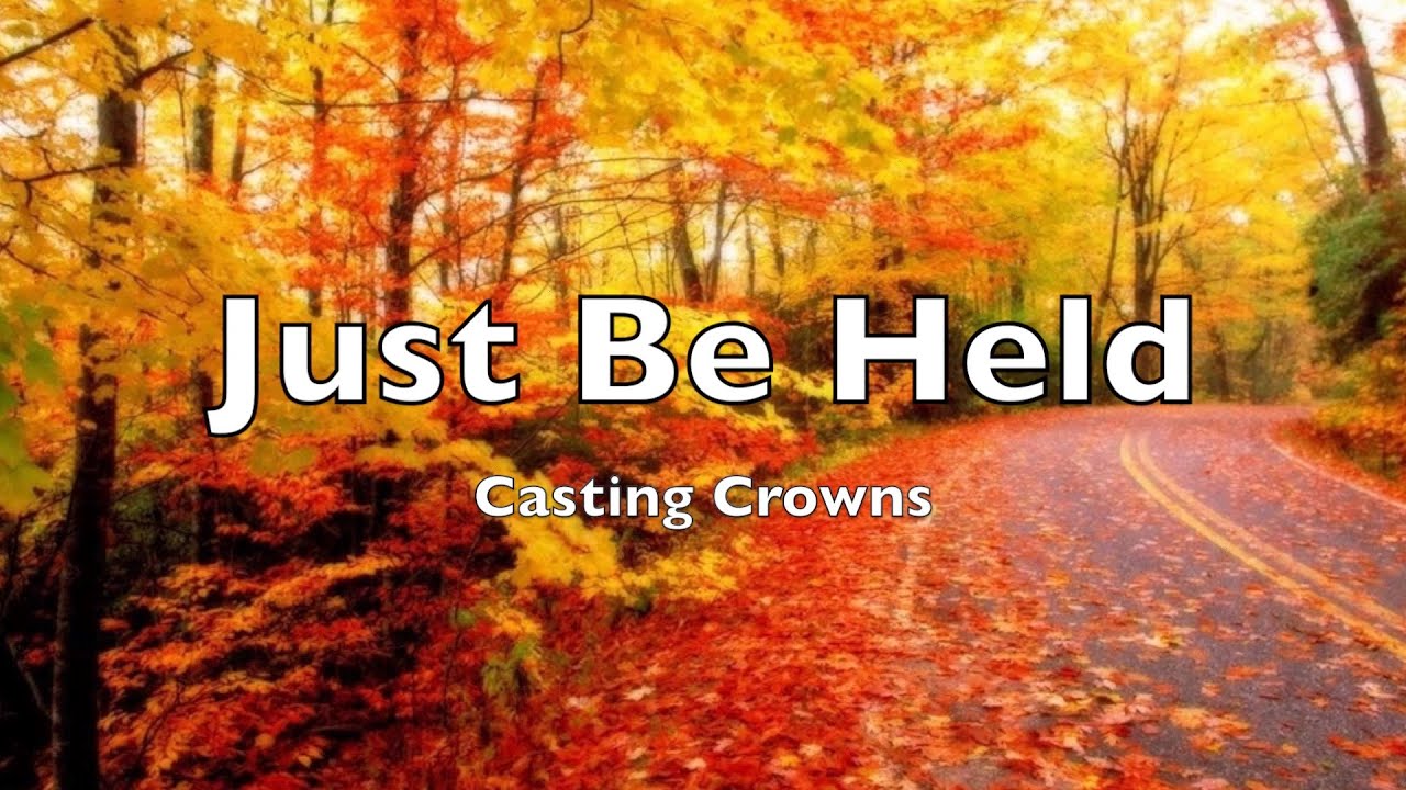 Casting Crowns - Just Be Held (Lyrics) - YouTube