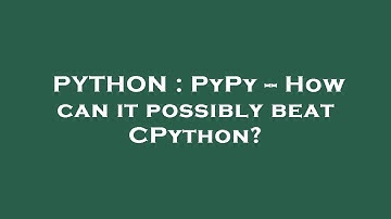 PYTHON : PyPy -- How can it possibly beat CPython?