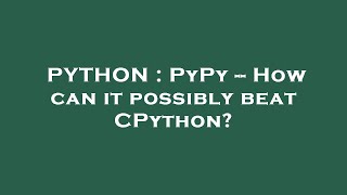 PYTHON : PyPy -- How can it possibly beat CPython