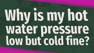 Why is my hot water pressure low but cold fine?