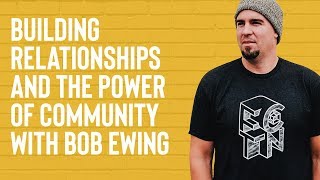 Building Relationships & The Power of Community with Bob Ewing