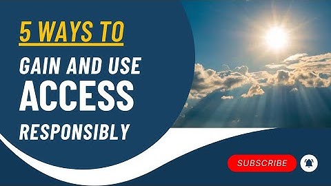 5 Ways to Gain and Use Access Responsibly
