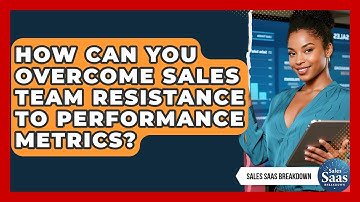 How Can You Overcome Sales Team Resistance To Performance Metrics? - Sales Saas Breakdown