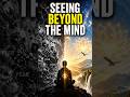When You Finally See Beyond the Mind (Nothing Feels the Same)