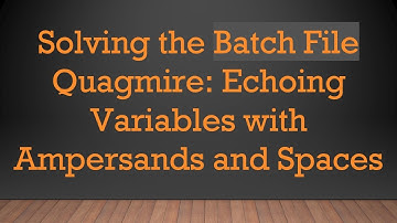 Solving the Batch File Quagmire: Echoing Variables with Ampersands and Spaces