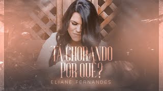 Eliane Fernandes - Tá Chorando Por Quê ? | Clipe Oficial chords