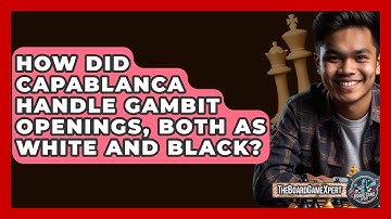 How Did Capablanca Handle Gambit Openings, Both As White And Black? - The Board Game Xpert