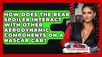 How Does The Rear Spoiler Interact With Other Aerodynamic Components On A NASCAR Car?