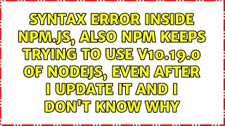Syntax Error inside npm.js, also npm keeps trying to use v10.19.0 of nodejs, even after I update...