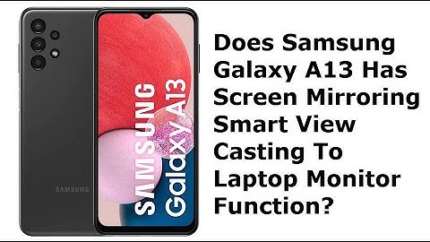 Does Samsung Galaxy A13 Has Screen Mirroring Smart View Casting To Laptop Monitor Function?