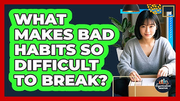 What Makes Bad Habits So Difficult To Break? - Your Organization Mentor