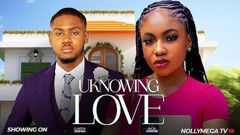 UNKNOWING LOVE/ ANGEL UNIGWE CLINTON JOSHUA 2025 NIGERIA MOVIE