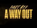 A Way Out | Part 17